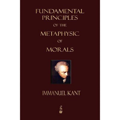 Fundamental Principles of the Metaphysic of Morals - by  Immanuel Kant & Immanuel Kant (Paperback)