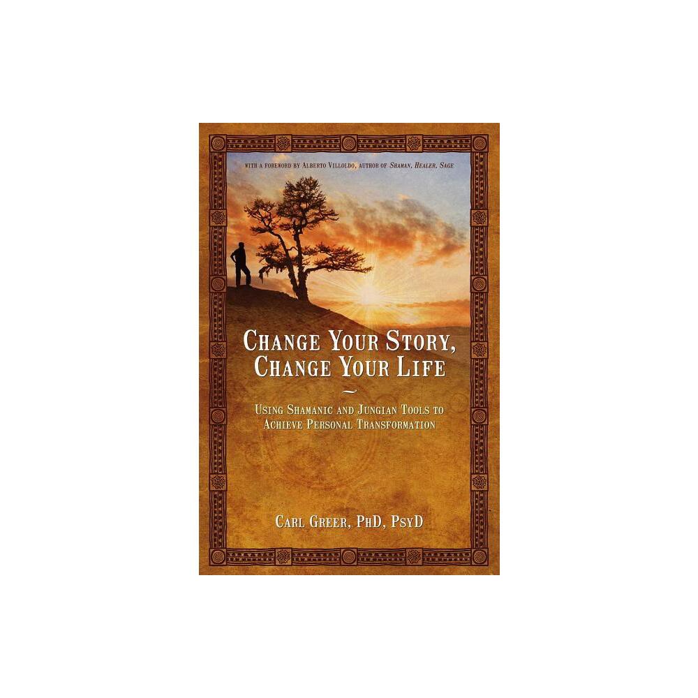 Change Your Story, Change Your Life - by Carl Greer (Paperback)