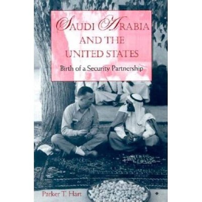 Saudi Arabia and the United States - (Adst-Dacor Diplomats and Diplomacy Series) by  Parker T Hart (Hardcover)
