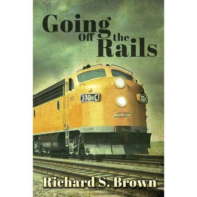 Going Off The Rails - by  Richard S Brown (Paperback)