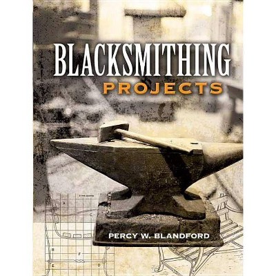 Blacksmithing Projects - by  Percy W Blandford (Paperback)