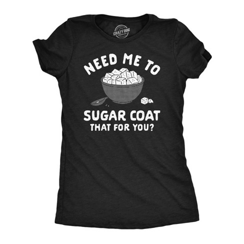 Womens Funny T Shirts Need Me To Sugar Coat That For You Novelty Tee For Ladies - Crazy Dog Women's T Shirt - image 1 of 4