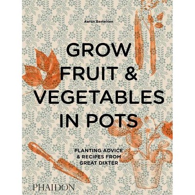 Grow Fruit & Vegetables in Pots - by  Aaron Bertelsen (Hardcover)