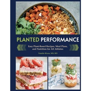 Planted Performance (Plant Based Athlete, Vegetarian Cookbook, Vegan Cookbook) - by  Natalie Rizzo (Hardcover) - 1 of 1