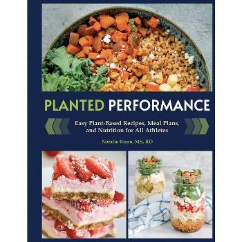 Planted Performance (Plant Based Athlete, Vegetarian Cookbook, Vegan Cookbook) - by  Natalie Rizzo (Hardcover)