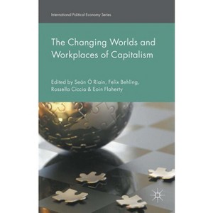 The Changing Worlds and Workplaces of Capitalism - (International Political Economy) (Hardcover) - 1 of 1