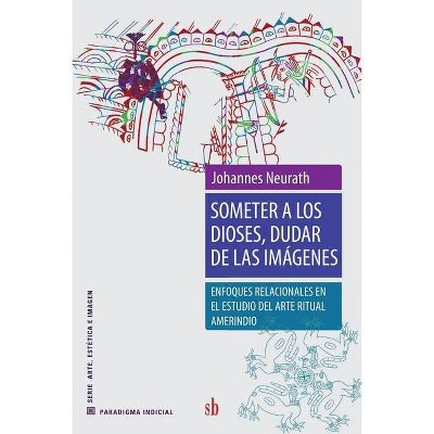 Someter a los dioses, dudar de las imágenes - by  Johannes Neurath (Paperback)