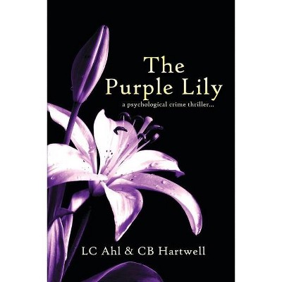 The Purple Lily - by  LC Ahl & Cb Hartwell (Paperback)