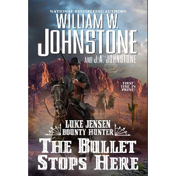 The Bullet Stops Here - (Luke Jensen Bounty Hunter) by  William W Johnstone & J a Johnstone (Paperback)