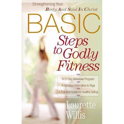 Basic Steps to Godly Fitness - by  Laurette Willis (Paperback)