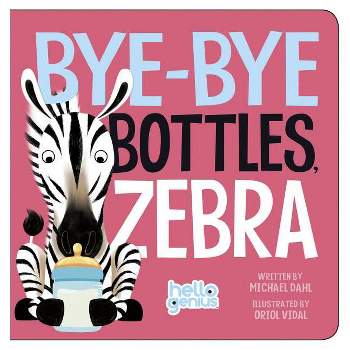 Bye-Bye Bottles, Zebra - (Hello Genius) by  Michael Dahl (Board Book)