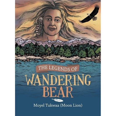 The Legends of Wandering Bear - by  Moyel Tukwaa (Hardcover)