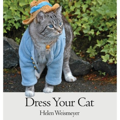 Dress Your Cat - by  Helen Weismeyer (Hardcover)