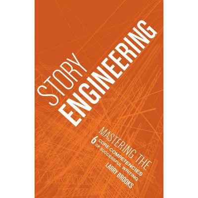 Story Engineering - by  Larry Brooks (Paperback)