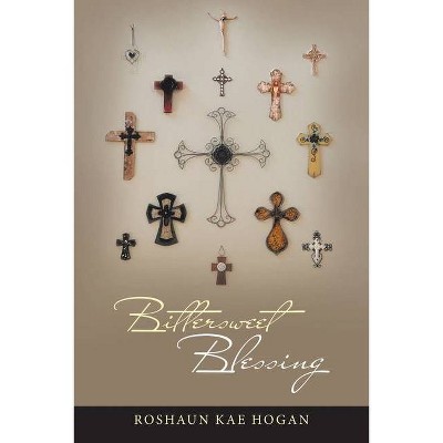 Bittersweet Blessing - by  Roshaun Kae Hogan (Paperback)