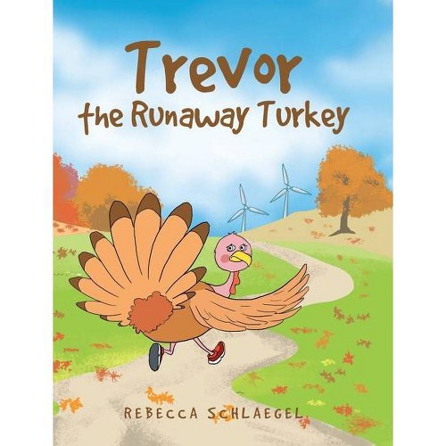 Trevor the Runaway Turkey - by Rebecca Schlaegel (Hardcover)