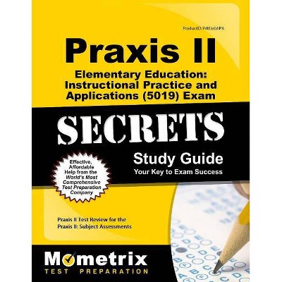 Praxis II Elementary Education: Instructional Practice and Applications (5019) Exam Secrets Study Guide - (Mometrix Secrets Study Guides) (Paperback)