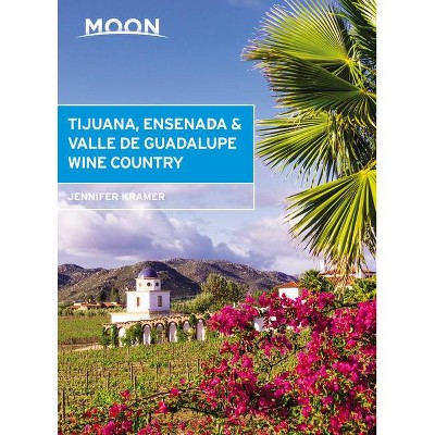 Moon Tijuana, Ensenada & Valle de Guadalupe Wine Country - (Travel Guide) by  Jennifer Kramer (Paperback)