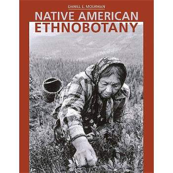 Native American Ethnobotany - by  Daniel E Moerman (Hardcover)