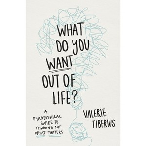 What Do You Want Out of Life? - by Valerie Tiberius - 1 of 1