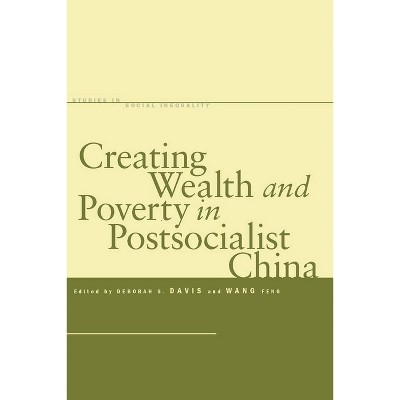 Creating Wealth and Poverty in Postsocialist China - (Studies in Social Inequality) by  Deborah S Davis & Feng Wang (Paperback)