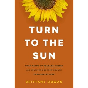Turn to the Sun - by  Brittany Gowan (Hardcover) - 1 of 1
