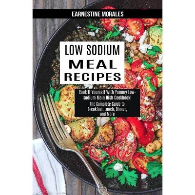 Low Sodium Meal Recipes - by  Earnestine Morales (Paperback)