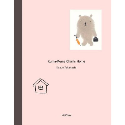 Kuma-Kuma Chan's Home - by  Kazue Takahashi (Hardcover)