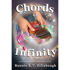 Chords of Infinity - (The Dimensional Alliance) by  Bonnie K T Dillabough (Paperback) - 1 of 1