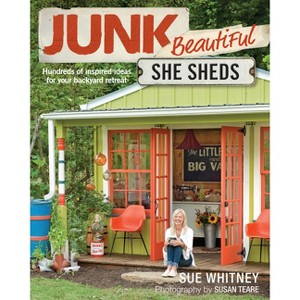 Junk Beautiful: She Sheds - by  Sue Whitney (Paperback) - 1 of 1