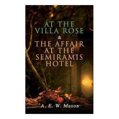 At the Villa Rose & The Affair at the Semiramis Hotel - by  A E W Mason (Paperback)