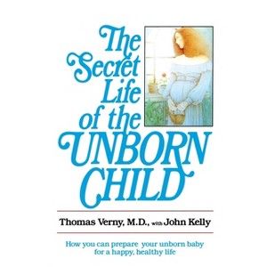 The Secret Life of the Unborn Child - by  Thomas Verny & John Kelly (Paperback) - 1 of 1