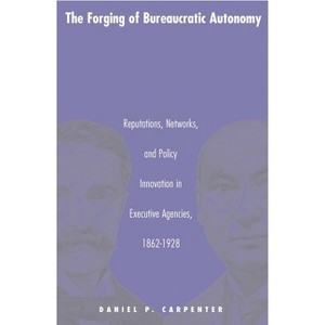 The Forging of Bureaucratic Autonomy - (Princeton Studies in American Politics) by  Daniel Carpenter (Paperback) - 1 of 1