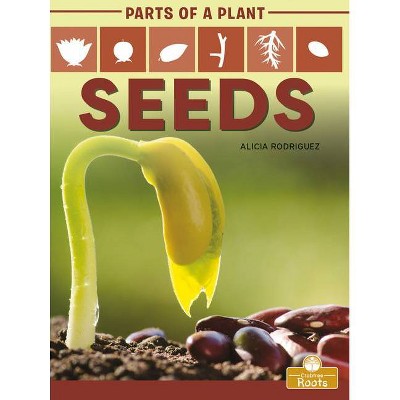 Seeds - (Parts of a Plant) by  Alicia Rodriguez (Paperback)