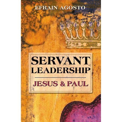 Servant Leadership - by  Efrain Agosto (Paperback)