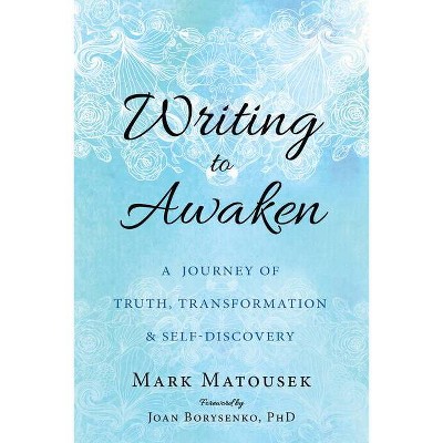 Writing to Awaken - by  Mark Matousek (Paperback)