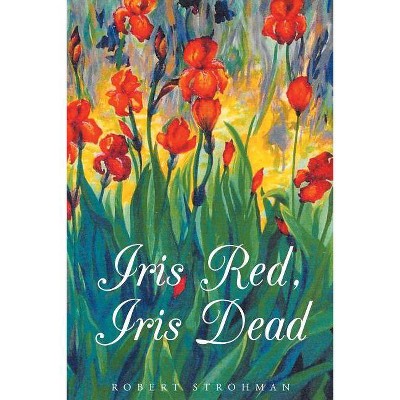 Iris Red, Iris Dead - by  Robert L Strohman (Paperback)