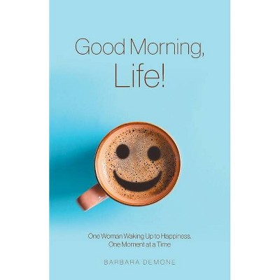 Good Morning, Life! - by  Barbara Demone (Paperback)