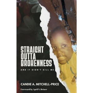 Straight Outta Brokenness - by  Candie A Mitchell-Price (Paperback) - 1 of 1