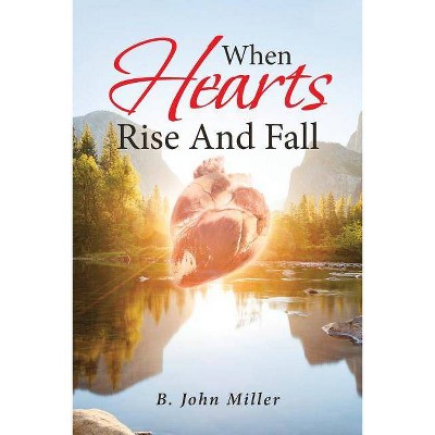 When Hearts Rise And Fall - by  B John Miller (Paperback)