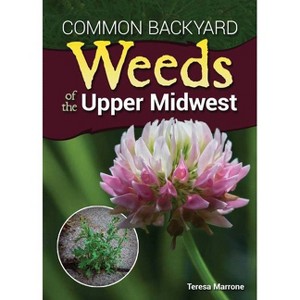 Common Backyard Weeds of the Upper Midwest - by  Teresa Marrone (Paperback) - 1 of 1