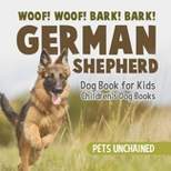 Woof! Woof! Bark! Bark! German Shepherd Dog Book for Kids Children's Dog Books - by  Pets Unchained (Paperback)