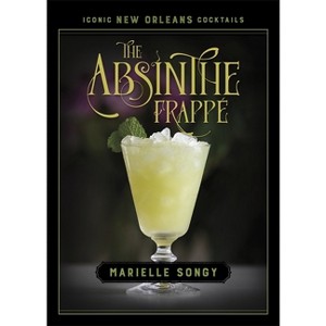 The Absinthe Frappé - (Iconic New Orleans Cocktails) by  Marielle Songy (Hardcover) - 1 of 1