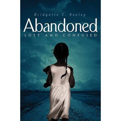 Abandoned, Lost and Confused - by  Bridgette E Keeley (Paperback)