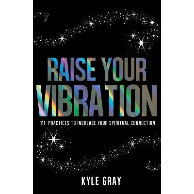 Raise Your Vibration - by  Kyle Gray (Paperback)