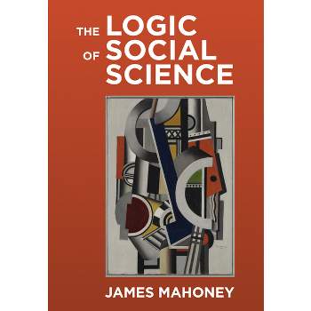 The Logic of Social Science - by James Mahoney