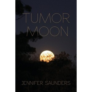 Tumor Moon - (Concrete Wolf Press Chapbook Award) by  Jennifer Saunders (Paperback) - 1 of 1