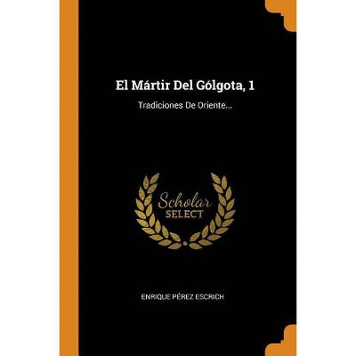 El Mártir Del Gólgota, 1 - by  Enrique Pérez Escrich (Paperback)