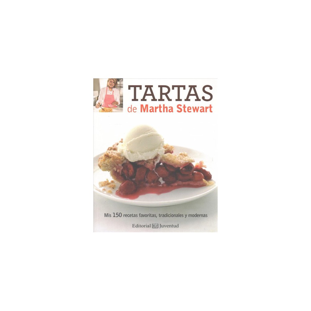 Tartas De Martha Stewart / Matha Stewarts's Pies and Tarts : Mis 150 Recetas Favoritas, Tradicionales Y