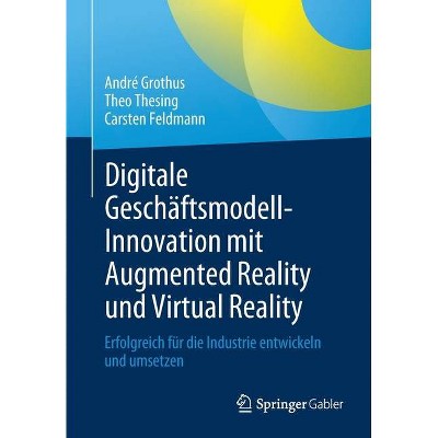 Digitale Geschäftsmodell-Innovation Mit Augmented Reality Und Virtual Reality - by  André Grothus & Theo Thesing & Carsten Feldmann (Paperback)